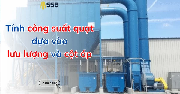 Cần tính công suất quạt dựa vào lưu lượng và cột áp