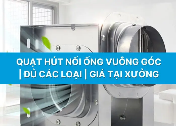 Quạt hút nối ống vuông góc | Đủ các loại | Giá tại xưởng