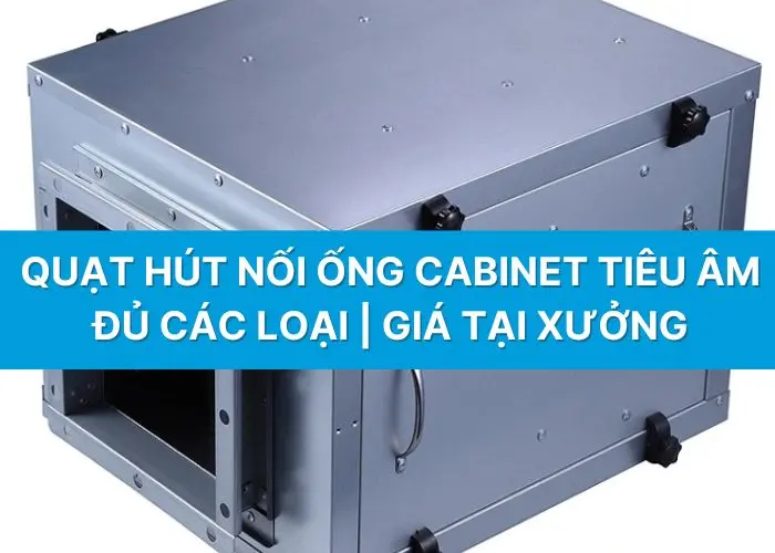 Quạt hút nối ống cabinet tiêu âm | Đủ các loại