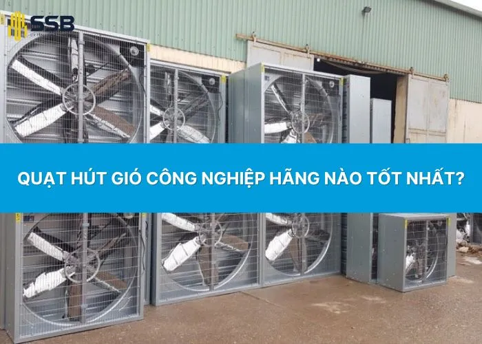 Quạt hút gió công nghiệp hãng nào tốt nhất?
